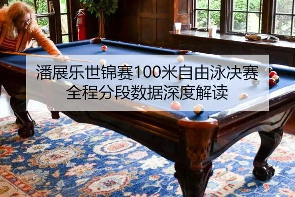潘展乐世锦赛100米自由泳决赛全程分段数据深度解读