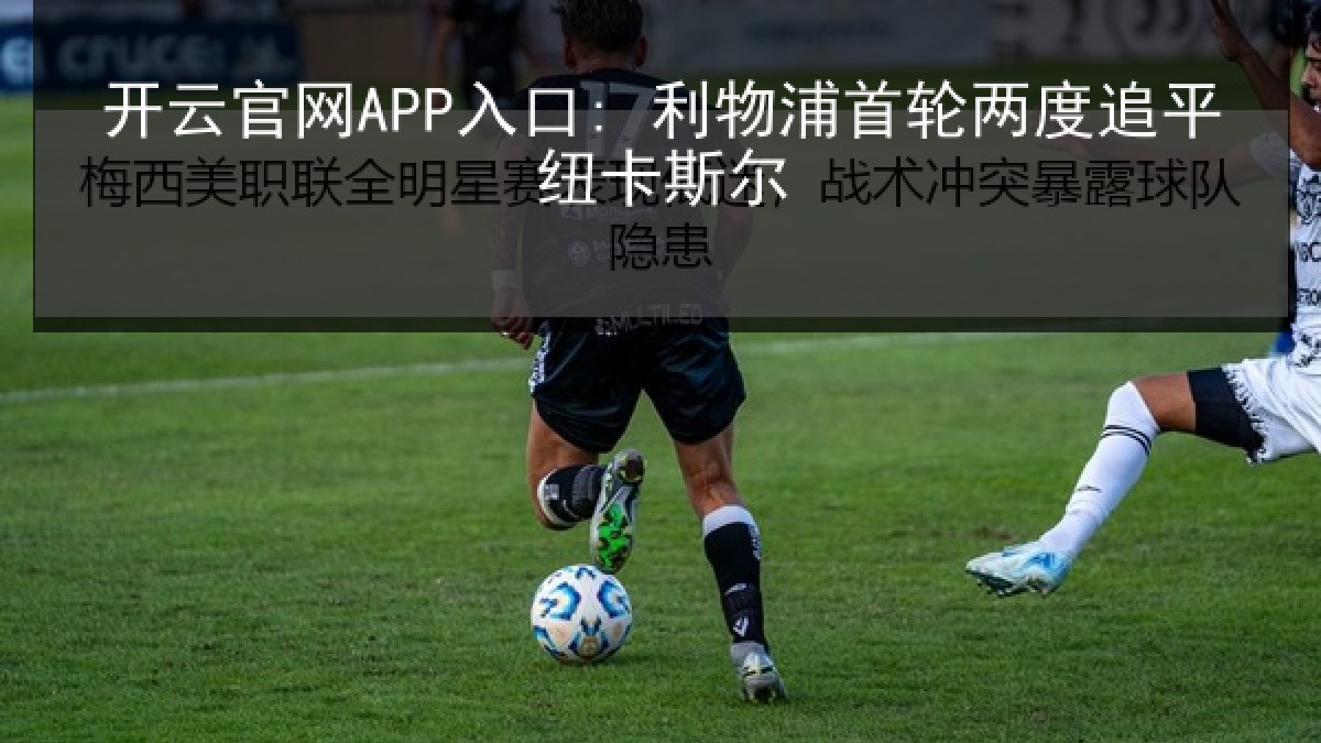 开云官网APP入口: 利物浦首轮两度追平纽卡斯尔 开云官网APP入口: 利物浦首轮两度追平纽卡斯尔