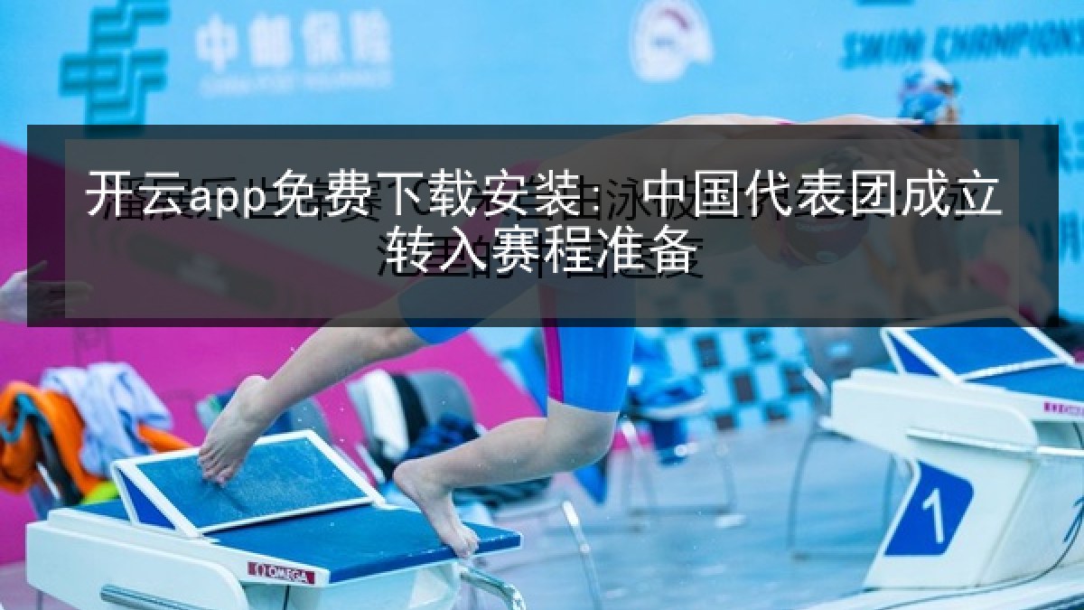 开云app免费下载安装: 中国代表团成立转入赛程准备